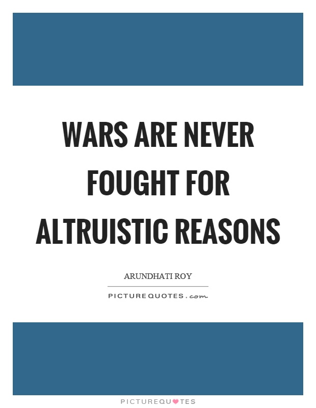 Wars are never fought for altruistic reasons Picture Quote #1