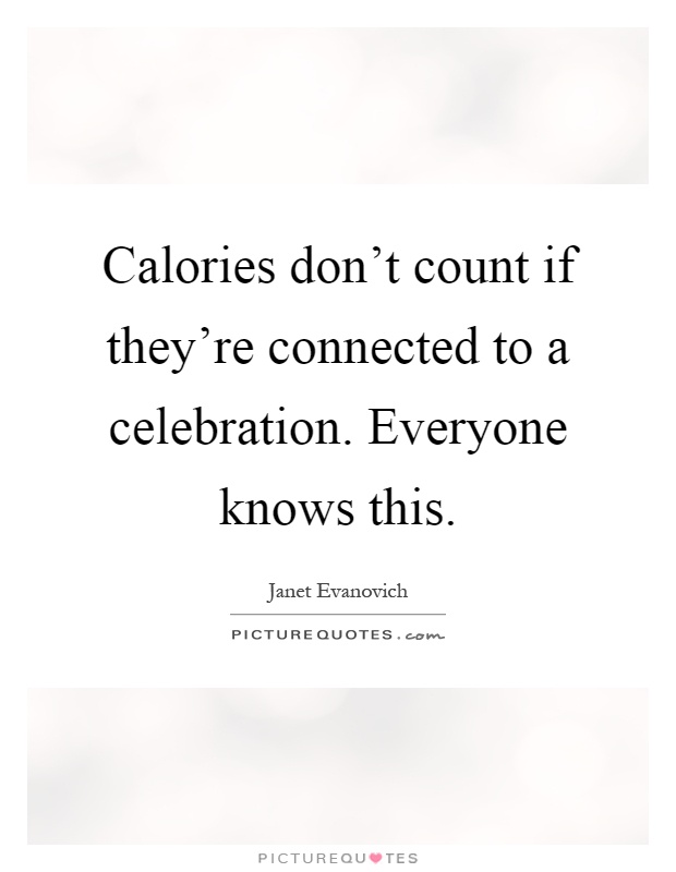 Calories don't count if they're connected to a celebration. Everyone knows this Picture Quote #1