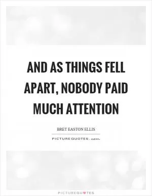 And as things fell apart, nobody paid much attention Picture Quote #1