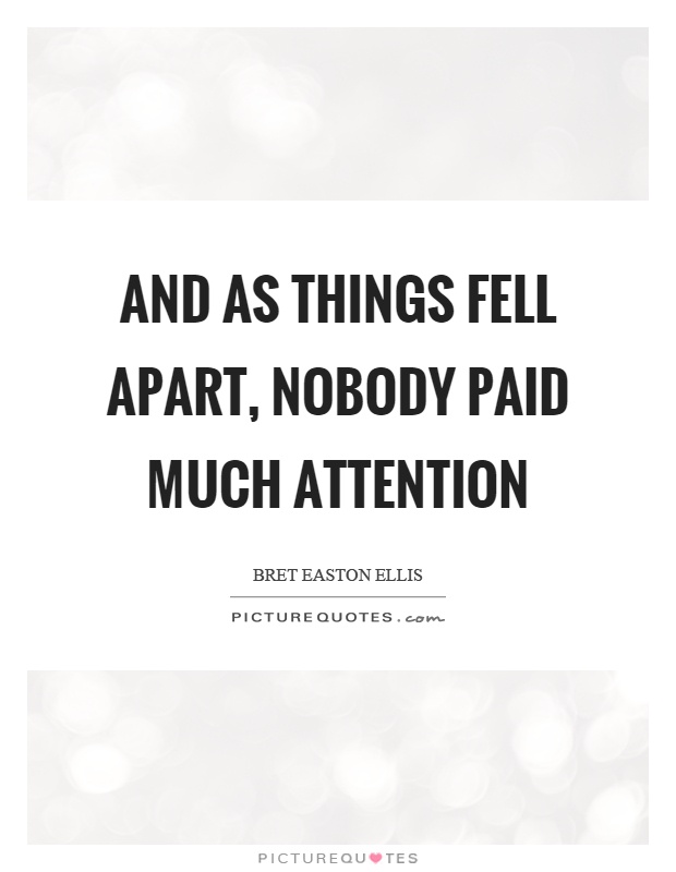 And as things fell apart, nobody paid much attention Picture Quote #1