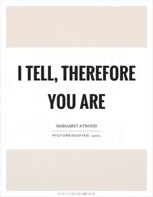 I tell, therefore you are Picture Quote #1
