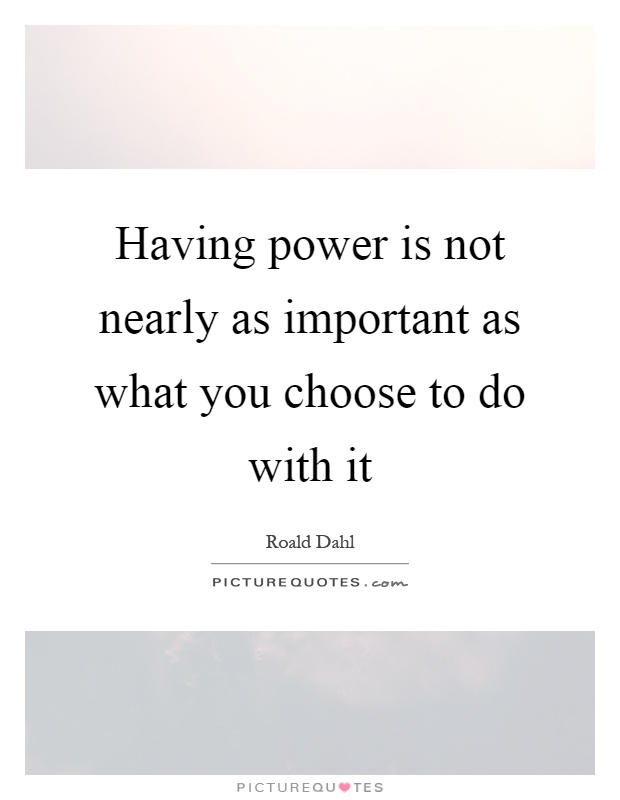 Having power is not nearly as important as what you choose to do with it Picture Quote #1