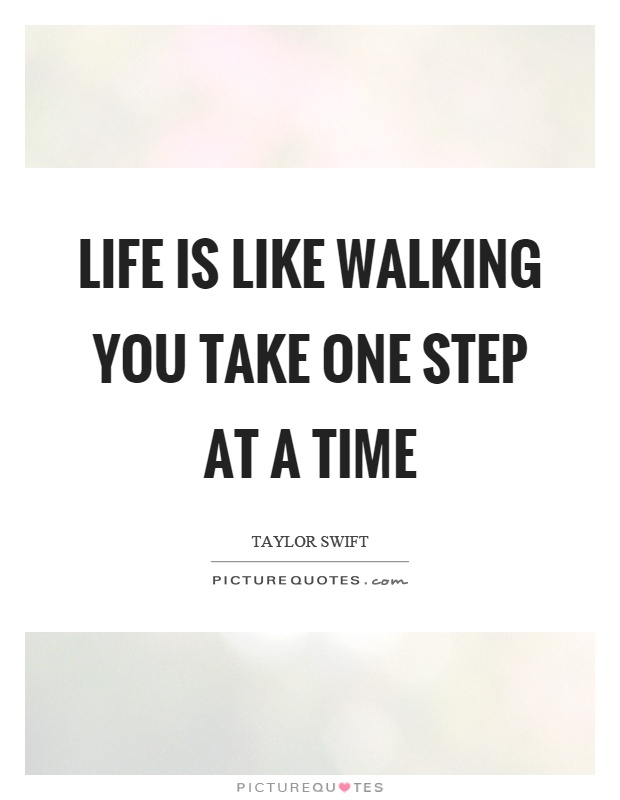 Life is like walking you take one step at a time Picture Quote #1