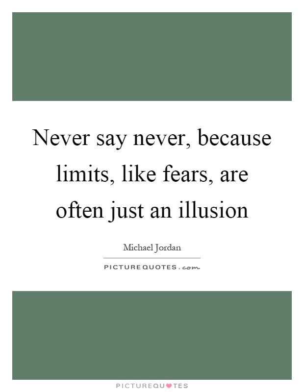 Never say never, because limits, like fears, are often just an illusion Picture Quote #1