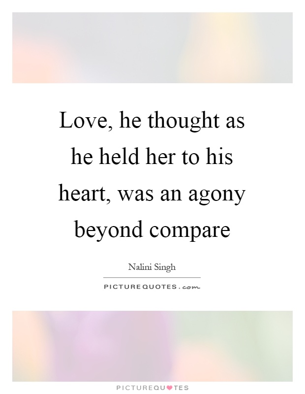 Love, he thought as he held her to his heart, was an agony beyond compare Picture Quote #1