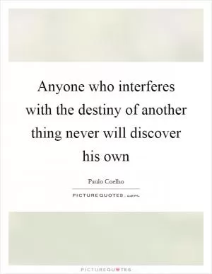 Anyone who interferes with the destiny of another thing never will discover his own Picture Quote #1
