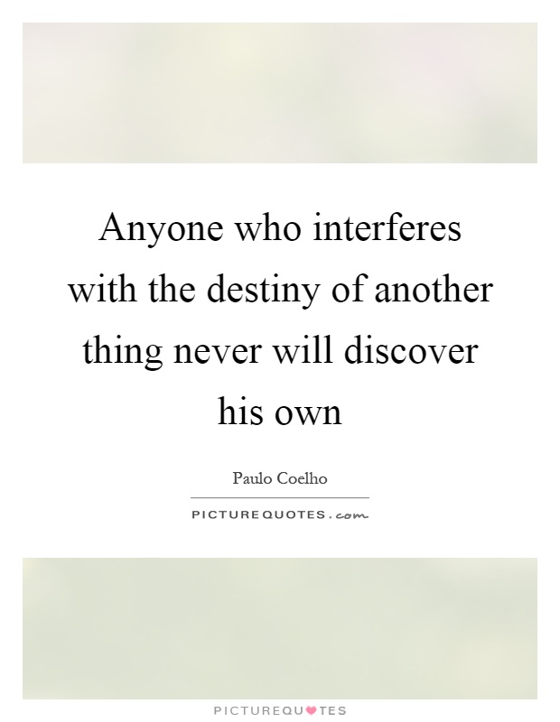 Anyone who interferes with the destiny of another thing never will discover his own Picture Quote #1