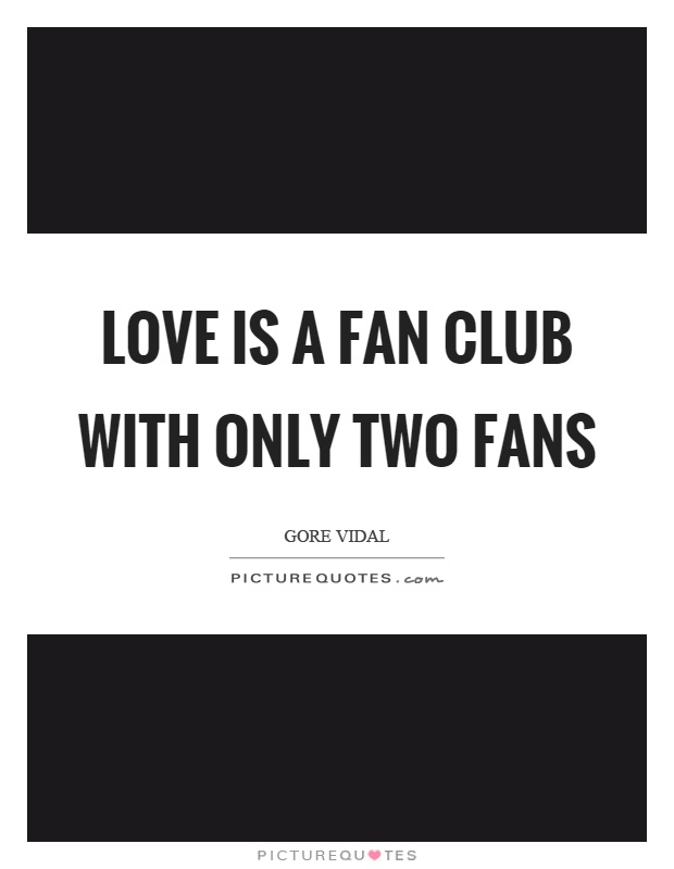 Love is a fan club with only two fans Picture Quote #1