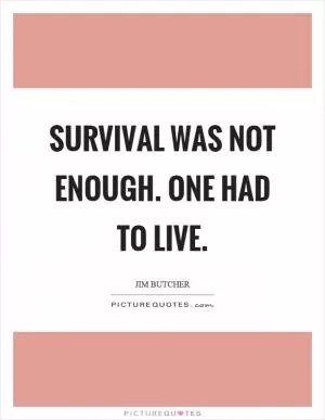 Survival was not enough. One had to live Picture Quote #1