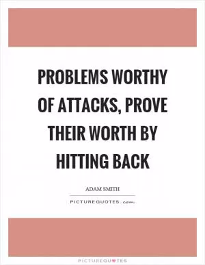 Problems worthy of attacks, prove their worth by hitting back Picture Quote #1