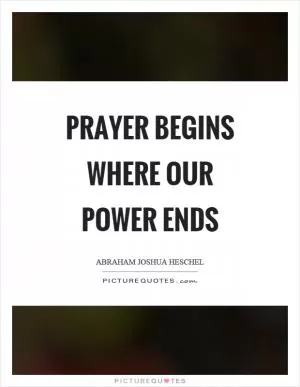 Prayer begins where our power ends Picture Quote #1