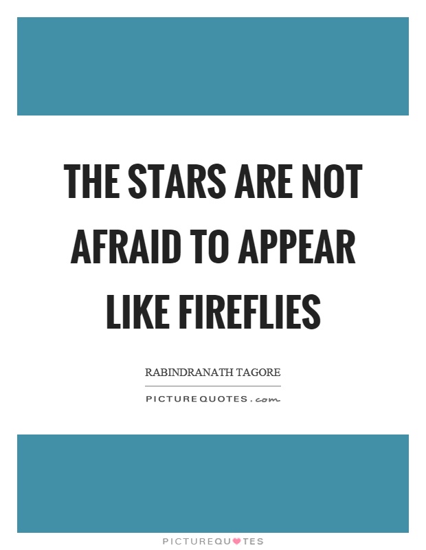 The stars are not afraid to appear like fireflies Picture Quote #1