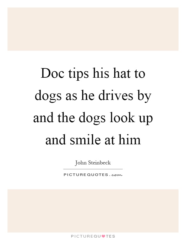 Doc tips his hat to dogs as he drives by and the dogs look up and smile at him Picture Quote #1