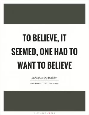 To believe, it seemed, one had to want to believe Picture Quote #1