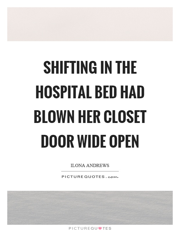 Shifting in the hospital bed had blown her closet door wide open Picture Quote #1