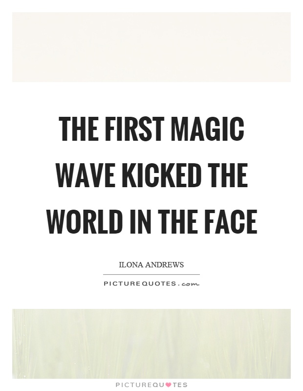 The first magic wave kicked the world in the face Picture Quote #1