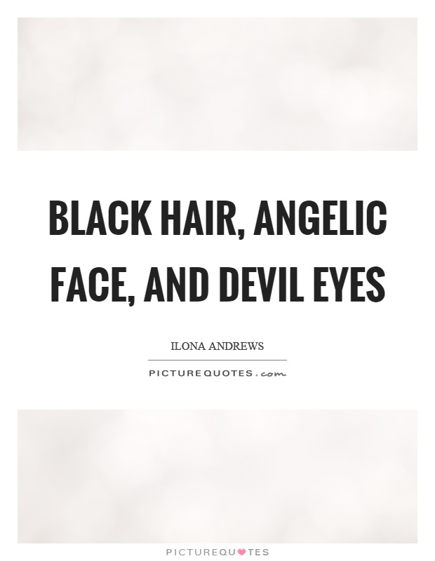 Black hair, angelic face, and devil eyes Picture Quote #1