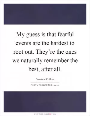 My guess is that fearful events are the hardest to root out. They’re the ones we naturally remember the best, after all Picture Quote #1