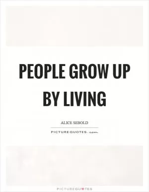 People grow up by living Picture Quote #1