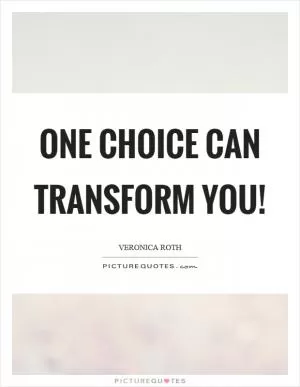One choice can transform you! Picture Quote #1