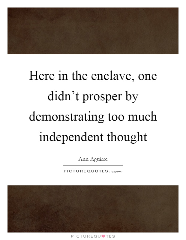 Here in the enclave, one didn't prosper by demonstrating too much independent thought Picture Quote #1