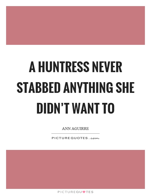 A huntress never stabbed anything she didn't want to Picture Quote #1