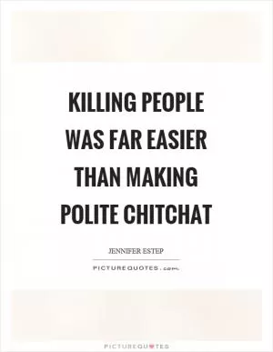 Killing people was far easier than making polite chitchat Picture Quote #1