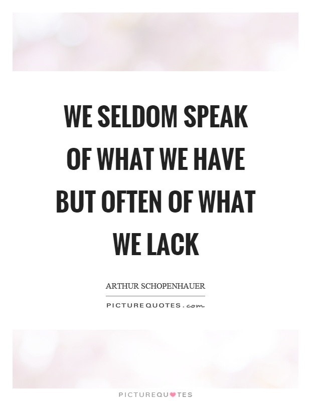 We seldom speak of what we have but often of what we lack Picture Quote #1