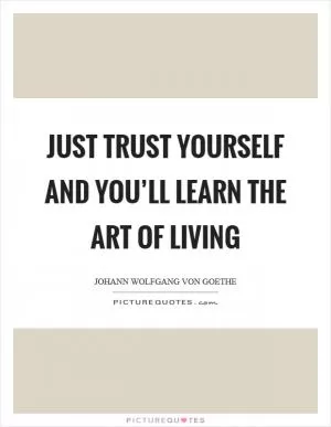 Just trust yourself and you’ll learn the art of living Picture Quote #1