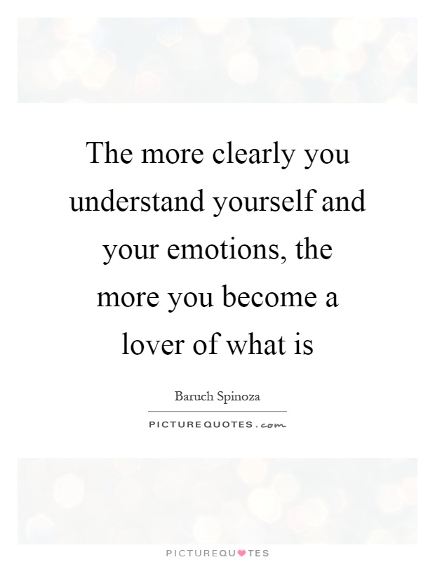 The more clearly you understand yourself and your emotions, the more you become a lover of what is Picture Quote #1