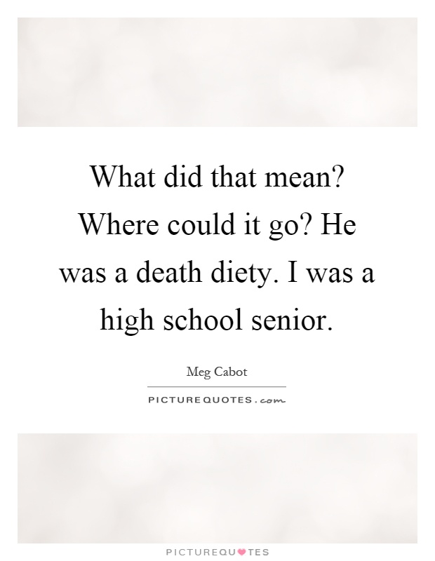What did that mean? Where could it go? He was a death diety. I was a high school senior Picture Quote #1