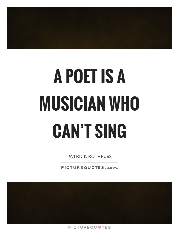 A poet is a musician who can't sing Picture Quote #1
