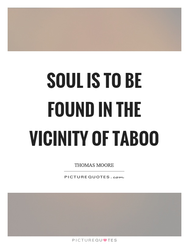 Soul is to be found in the vicinity of taboo Picture Quote #1