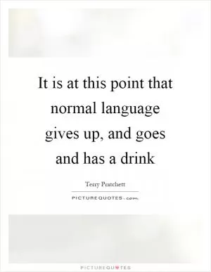 It is at this point that normal language gives up, and goes and has a drink Picture Quote #1