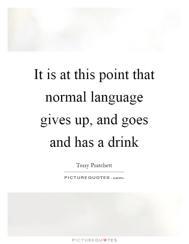 It is at this point that normal language gives up, and goes and has a drink Picture Quote #1