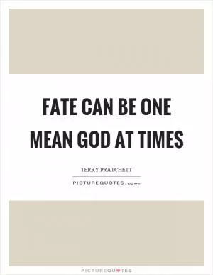 Fate can be one mean God at times Picture Quote #1
