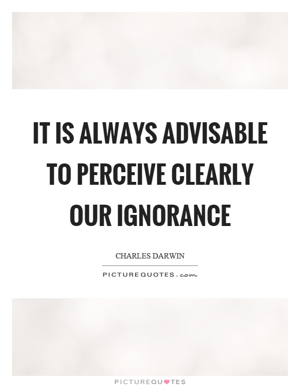 It is always advisable to perceive clearly our ignorance Picture Quote #1