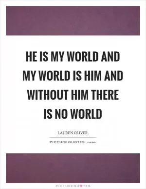 He is my world and my world is him and without him there is no world Picture Quote #1