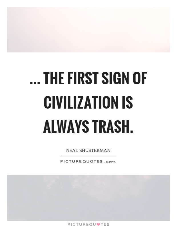 ... the first sign of civilization is always trash Picture Quote #1