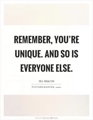 Remember, you’re unique. And so is everyone else Picture Quote #1