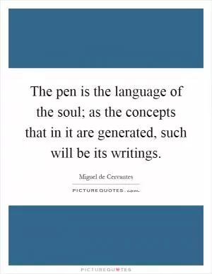 The pen is the language of the soul; as the concepts that in it are generated, such will be its writings Picture Quote #1
