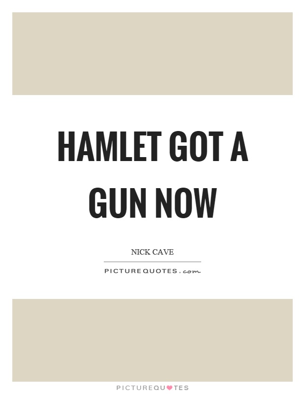 Hamlet got a gun now Picture Quote #1