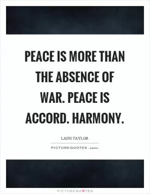 Peace is more than the absence of war. Peace is accord. Harmony Picture Quote #1