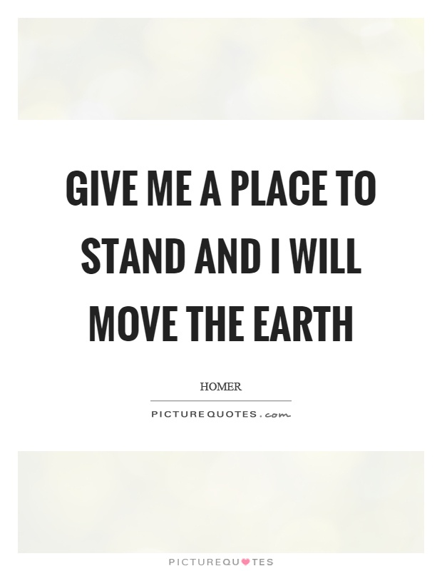 Give me a place to stand and I will move the earth Picture Quote #1