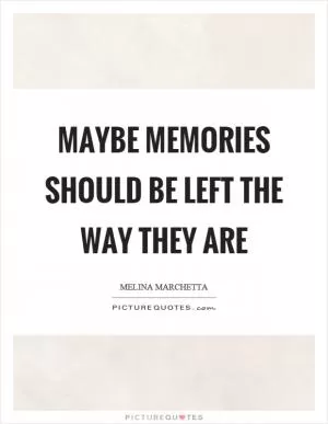 Maybe memories should be left the way they are Picture Quote #1