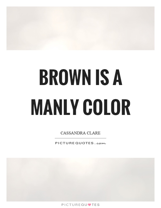 Brown is a manly color Picture Quote #1