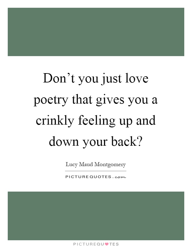 Don't you just love poetry that gives you a crinkly feeling up and down your back? Picture Quote #1