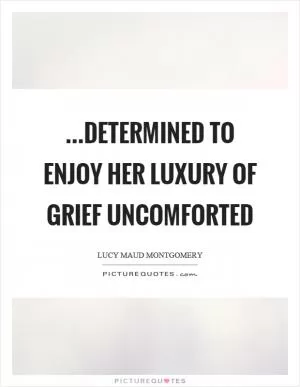…determined to enjoy her luxury of grief uncomforted Picture Quote #1