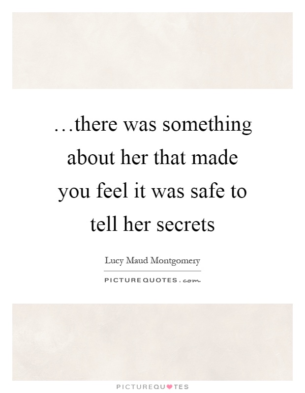 …there was something about her that made you feel it was safe to tell her secrets Picture Quote #1