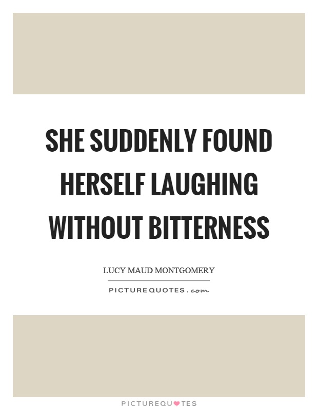 She suddenly found herself laughing without bitterness Picture Quote #1